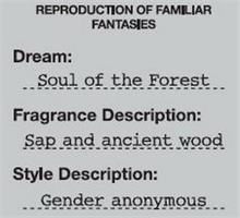 REPRODUCTION OF FAMILIAR FANTASIES DREAM: SOUL OF THE FOREST FRAGRANCE DESCRIPTION: SAP AND ANCIENT WOOD STYLE DESCRIPTION GENDER ANONYMOUS