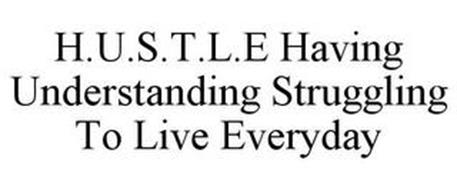 H.U.S.T.L.E HAVING UNDERSTANDING STRUGGLING TO LIVE EVERYDAY