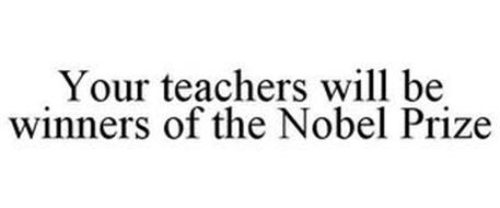 YOUR TEACHERS WILL BE WINNERS OF THE NOBEL PRIZE