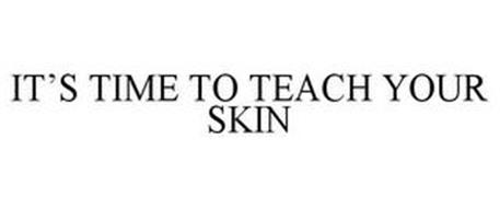 IT'S TIME TO TEACH YOUR SKIN