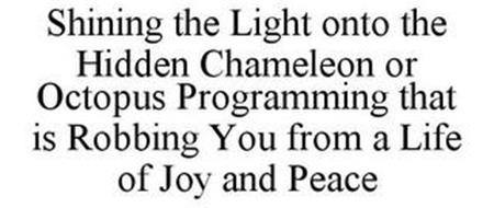 SHINING THE LIGHT ONTO THE HIDDEN CHAMELEON OR OCTOPUS PROGRAMMING THAT IS ROBBING YOU FROM A LIFE OF JOY AND PEACE