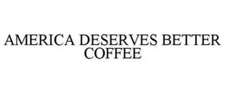 AMERICA DESERVES BETTER COFFEE