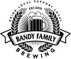 DRINK LOCAL SUPPORT LOCAL EST. 2015 BANDY FAMILY BREWING
