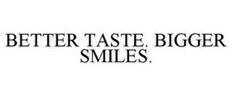 BETTER TASTE. BIGGER SMILES.