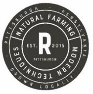 R EST. 2015 PITTSBURGH NATURAL FARMING MODERN TECHNIQUES · PITTSBURGH · PENNSYLVANIA GROWN LOCALLY