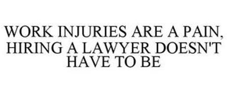 WORK INJURIES ARE A PAIN, HIRING A LAWYER DOESN'T HAVE TO BE