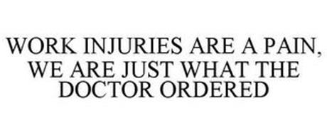 WORK INJURIES ARE A PAIN, WE ARE JUST WHAT THE DOCTOR ORDERED
