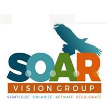 S.O.A.R. VISION GROUP STRATEGIZE ORGANIZE ACTIVATE RECALIBRATE