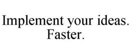 IMPLEMENT YOUR IDEAS. FASTER.