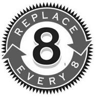 8 REPLACE EVERY 8