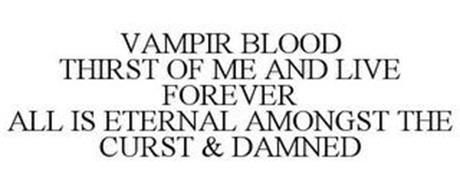 VAMPIR BLOOD THIRST OF ME AND LIVE FOREVER ALL IS ETERNAL AMONGST THE CURST & DAMNED