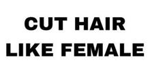 CUT HAIR LIKE FEMALE