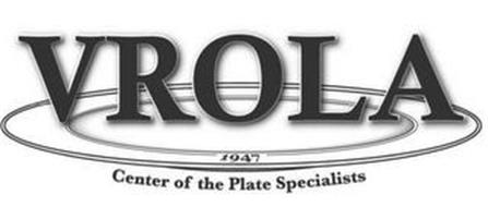 VROLA EST. 1947 CENTER OF THE PLATE SPECIALISTS