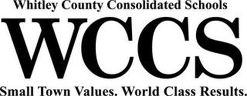 WHITLEY COUNTY CONSOLIDATED SCHOOLS WCCS SMALL TOWN VALUES. WORLD CLASS RESULTS.