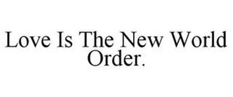 LOVE IS THE NEW WORLD ORDER.