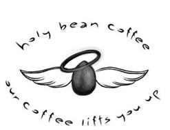 HOLY BEAN COFFEE OUR COFFEE LIFTS YOU UP