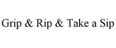 GRIP & RIP & TAKE A SIP