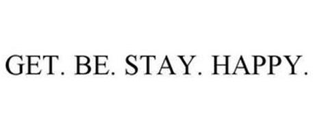 GET. BE. STAY. HAPPY.