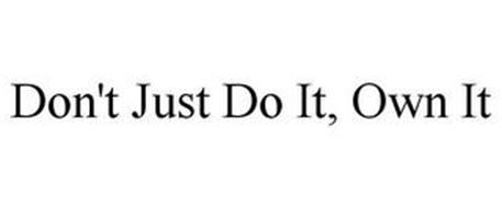 DON'T JUST DO IT, OWN IT