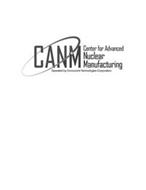 CANM CENTER FOR ADVANCED NUCLEAR MANUFACTURING OPERATED BY CONCURRENT TECHNOLOGIES CORPORATION