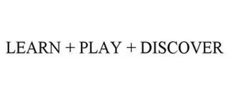 LEARN + PLAY + DISCOVER