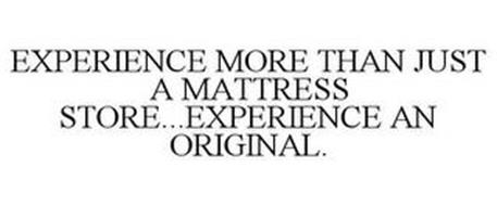EXPERIENCE MORE THAN JUST A MATTRESS STORE...EXPERIENCE AN ORIGINAL.