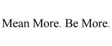 MEAN MORE. BE MORE.