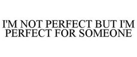 I'M NOT PERFECT BUT I'M PERFECT FOR SOMEONE