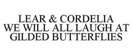 LEAR & CORDELIA WE WILL ALL LAUGH AT GILDED BUTTERFLIES