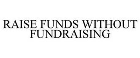 RAISE FUNDS WITHOUT FUNDRAISING