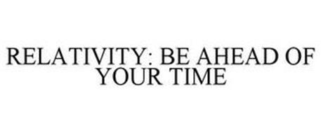 RELATIVITY: BE AHEAD OF YOUR TIME
