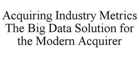 ACQUIRING INDUSTRY METRICS THE BIG DATASOLUTION FOR THE MODERN ACQUIRER