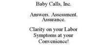 BABY CALLS, INC. ANSWERS. ASSESSMENT. ASSURANCE. CLARITY ON YOUR LABOR SYMPTOMS AT YOUR CONVENIENCE!