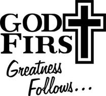 GOD FIRST GREATNESS FOLLOWS...