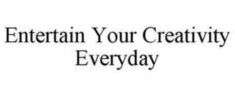 ENTERTAIN YOUR CREATIVITY EVERYDAY