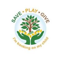 SAVE · PLAY · GIVE I'M BANKING ON MY CHILD