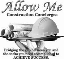 ALLOW ME CONSTRUCTION CONCIERGES BRIDGING THE GAP BETWEEN YOU AND THE TASKS YOU NEED ACCOMPLISHED TO ACHIEVE SUCCESS.