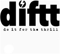 DIFTT DO IT FOR THE THRILL