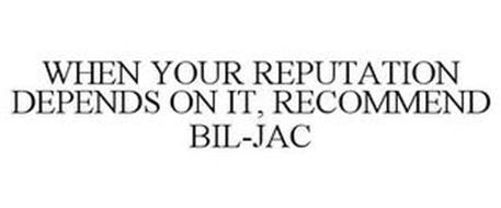 WHEN YOUR REPUTATION DEPENDS ON IT, RECOMMEND BIL-JAC