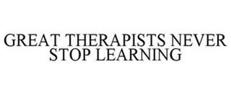 GREAT THERAPISTS NEVER STOP LEARNING