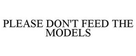 PLEASE DON'T FEED THE MODELS