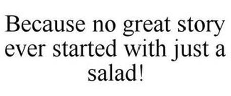 BECAUSE NO GREAT STORY EVER STARTED WITH JUST A SALAD!