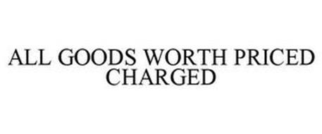 ALL GOODS WORTH PRICE CHARGED