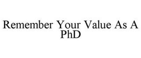 REMEMBER YOUR VALUE AS A PHD