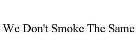 WE DON'T SMOKE THE SAME