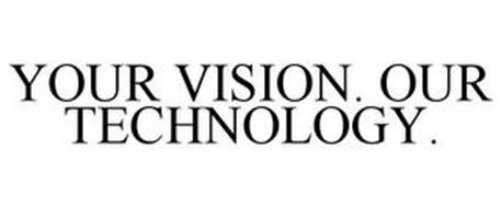 YOUR VISION. OUR TECHNOLOGY.