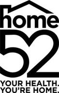 HOME 52 YOUR HEALTH. YOU'RE HOME.