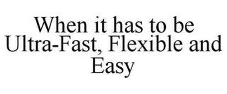 WHEN IT HAS TO BE ULTRA-FAST, FLEXIBLE AND EASY