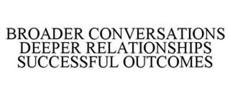 BROADER CONVERSATIONS DEEPER RELATIONSHIPS SUCCESSFUL OUTCOMES