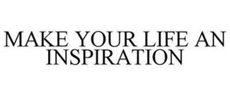 MAKE YOUR LIFE AN INSPIRATION